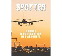 Spotter Carnet D'observation Des Aéronefs: Carnet De Repérage Davion - D'aéronefs Cadeau Pour Les Photographes Amateurs D'avion Carnet De Suivi Pour Les Spotters. Un Livre Conçu Pour Rendre Lobs