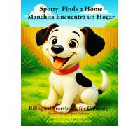 Spotty Finds a Home - Manchita Encuentra un Hogar: Bilingual Edition in English and Spanish. A story based on real events about a rescued little dog who finds a loving home.