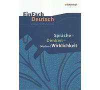 Sprache, Denken, Medien-Wirklichkeit. EinFach Deutsch Unterrichtsmodelle: Klassen 11 - 13