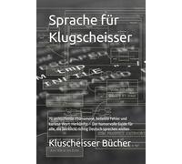 Sprache für Klugscheisser: 70 verblüffende Phänomene, beliebte Fehler und kuriose Wort-Herkünfte - Der humorvolle Guide für alle, die (wirklich) richtig Deutsch sprechen wollen