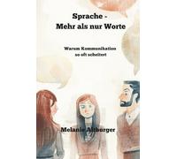 Sprache - Mehr als nur Worte: Warum Kommunikation so oft scheitert