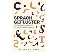 Sprachgeflüster: Die faszinierende Evolution der menschlichen Sprache: Von den ersten Lauten zur modernen Kommunikation: Wie Sprachen entstehen, sich wandeln und unser Denken formen