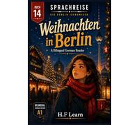 Sprachreise: Die Berlin-Chroniken, Buch 14: Weihnachten in Berlin: A Bilingual German Reader for Real Beginners - Learn German the Way You Learned Your First Language: By Living a Story (CEFR A1)