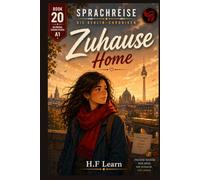 Sprachreise: Die Berlin-Chroniken, Buch 20 - Zuhause / Home: The Final Chapter of the Bilingual German Graded Reader Series - Learn A1 German Through an Addictive YA Story