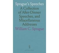 Sprague's Speeches: A Collection of After-Dinner Speeches, and Miscellaneous Addresses