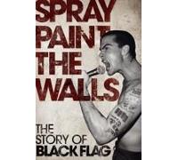 Spray Paint the Walls: The Story of Black Flag