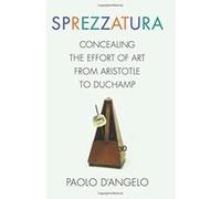Sprezzatura: Concealing the Effort of Art from Aristotle to Duchamp (Columbia Themes in Philosophy, Social Criticism, and the Arts) - [Version Originale] Inconnu (Auteur)