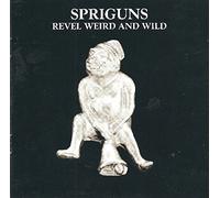 SPRIGUNS - Revel, Weird And Wild