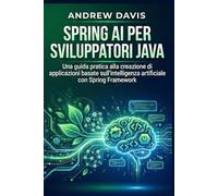 Spring AI per sviluppatori Java: Una guida pratica alla creazione di applicazioni basate sull'intelligenza artificiale con Spring Framework