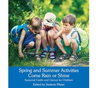 Spring and Summer Activities Come Rain or Shine: Seasonal Crafts and Games for Children