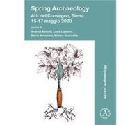Spring Archaeology Atti del Convegno Siena 1517 maggio 2020 Edited by Andrea Bellotti , Edited by Luca Luppino , Edited by Maria Messineo , Edited by Mickey Scarcella (Auteur)