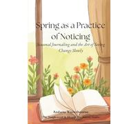 Spring as a Practice of Noticing: Seasonal Journaling and the Art of Seeing Change Slowly