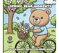 Spring Bear Moments: Adorable Bears in Springtime | 80+ Easy Coloring Pages for Teens & Adults | Cozy Spring Nature Scenes with Cute Bears, Flowers & Relaxation