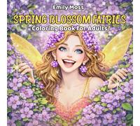 Spring Blossom Fairies: Coloring Book for Adults with Magical Flower Fairies, Relaxing Fantasy Illustrations: Intricate Floral Designs, Enchanting Nature Scenes and Mindful Creative Escape