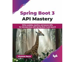 Spring Boot 3 API Mastery: Write scalable, reactive, and secure APIs for microservices with Spring Boot 3 and Java 21 (English Edition)
