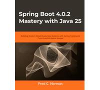Spring Boot 4.0.2 Mastery with Java 25: Building Modern Cloud-Ready Java Systems with Spring Framework 7 and GraalVM Native Images