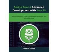 Spring Boot 4 Advanced Development with Java 25: Building Robust APIs, Cloud-Ready Systems, and Microservices