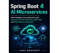 Spring Boot 4 AI Microservices: Build Intelligent Java Applications with Spring AI, Docker, Kubernetes, REST APIs, and Cloud-Native Architecture