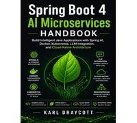 Spring Boot 4 AI Microservices Handbook: Build Intelligent Java Applications with Spring AI, Docker, Kubernetes, LLM Integration, and Cloud-Native Architecture