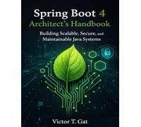 Spring Boot 4 Architect’s Handbook: Building Scalable, Secure, and Maintainable Java Systems