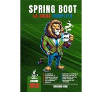 Spring Boot - La guida completa: Dalla configurazione di base alla creazione di applicazioni enterprise-ready: guida completa al framework Spring Boot ... Spring MVC, Spring Data JPA e Spring Security