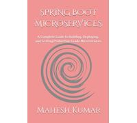 SPRING BOOT MICROSERVICES: A Complete Guide to Building, Deploying, and Scaling Production-Grade Microservices