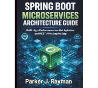 Spring Boot Microservices Architecture Guide: Build High-Performance Java Web Applications and REST APIs Step by Step