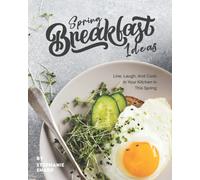 Spring Breakfast Ideas: Live, Laugh, And Cook In Your Kitchen In This Spring