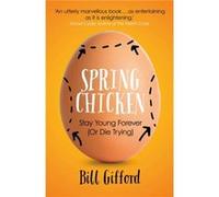 Spring Chicken: Stay Young Forever (or Die Trying) Gifford, Bill (Auteur)