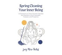 Spring Cleaning Your Inner Being: 12 Questions to Clean Out the Cobwebs and Manifest a Life of Strength, Purpose, and Prosperity