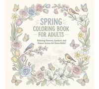 Spring Coloring Book for Adults: Relaxing Flowers, Gardens, and Nature Scenes for Stress Relief| Animals, Mandalas| 8,5x8,5in, 100 Pages| 50 Coloring Pages