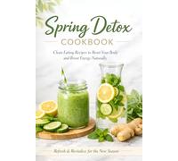 Spring Detox Cookbook: Clean Eating Recipes to Reset Your Body and Boost Energy Naturally - Healthy Gut Reset Meals, Green Smoothies, ... Meal Plans for Weight Loss and Wellness