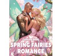 Spring Fairies Romance Coloring Book: Mystical Faerie Couple Coloring Pages featuring Enchanting Scenes for Adults And Teens Stress Relief And Relaxation