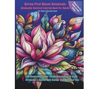 Spring First Bloom Botanicals Zendoodle Inspired Coloring Book for Adults On Black Background: 30 illustrated Flower Designs including 10 Color Artworks + Bonus Skill Builder and Blending Tips