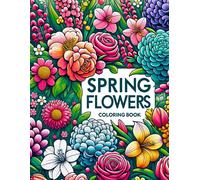 Spring Flowers Coloring Book: Each Page Offers A Glimpse Into The Rich Tapestry Of Spring Floral Fantasy, Providing A Therapeutic And Inspirational Coloring Experience For Those Who Love The Beauty An