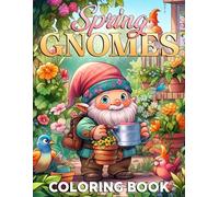 Spring Gnomes Coloring Book: Discover a World of Fantasy and Fun Coloring Pages, Filled with Creative Designs of Whimsical Gnomes, Dreamy Flowers, and Adorable Patterns to Color and Enjoy