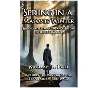 Spring In A Masonic Winter: Philosophy, Symbolism, And History Of The Freemasons