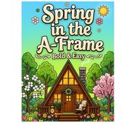 Spring in the A-Frame: A Bold and Easy Coloring Book: Large Print Simple Spring Scenes with Cozy Country Cabins, Blooming Flower Gardens, and Peaceful ... for Adults and Seniors (Cozy Retreat Series)