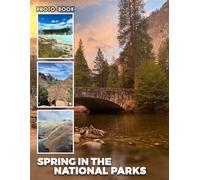 Spring in the National Parks Photobook: National Parks Springtime Photography Showcasing Blooming Flowers And Scenic Outdoor Landscapes