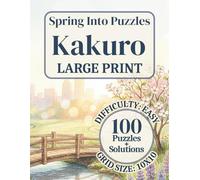 Spring Into Puzzles: Large Print Kakuro, Difficulty: Easy, 100 Puzzles, Solutions Included:: Easy to Read, Relaxing Puzzle Book for Adults and Seniors | One Puzzle Per Page | 8.5 x 11