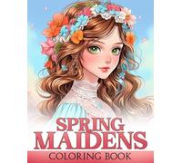 Spring Maidens Coloring Book: Magical Ladies Portraits in Flowers Theme to Personalize and Color Illustrations for Teens Adults Creativity & Dreamy Relaxation