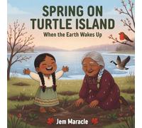 Spring on Turtle Island: When the Earth Wakes Up | A Mohawk Seasons Picture Book for Kids Ages 3-6