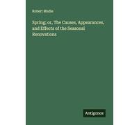 Spring; or, The Causes, Appearances, and Effects of the Seasonal Renovations
