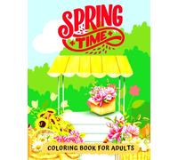 Spring Time Coloring Book For Adults: An Adult Coloring Book Featuring Cute Animals, Beautiful Flowers and Lovely Spring Inspired Scenes
