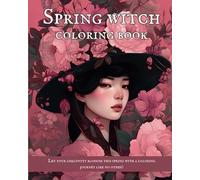 Spring Witch Coloring Book: Enchanting Illustrations of Beautiful and Magical Women with Guide to Witchcraft, Folk Herbalism, Talismans, Dreams and ... Animals and More- for Teens and Adults