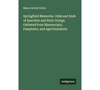 Springfield Memories. Odds and Ends of Anecdote and Early Doings, Gathered from Manuscripts, Pamphlets, and Aged Residents