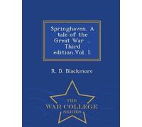 Springhaven. A Tale Of The Great War ... Third Edition.Vol. I. - War College Series