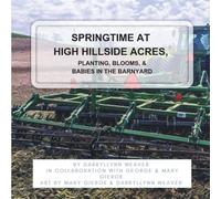 Springtime at High Hillside Acres,: Planting, Blooms & Babies in the Barnyard