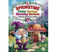 Springtime Easter Gnomes and Blooming Gardens: A Delightful Coloring Book for Adults: Celebrate Spring with Whimsical Gnomes, Beautiful Gardens and Relaxing Art!