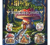 Springtime Magic Ephemera Book: A Whimsical Collection of Fairies, Forest Friends, and Garden Cottages for Junk Journals & Paper Crafts